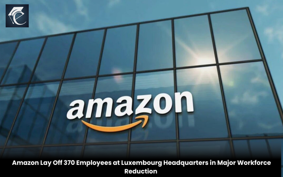 Amazon Lay Off 370 Employees at Luxembourg Headquarters in Major Workforce Reduction